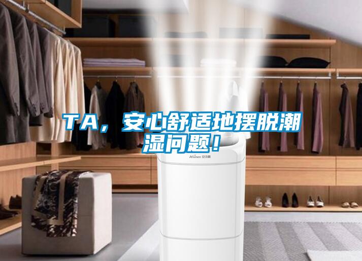 TA，安心舒適地?cái)[脫潮濕問(wèn)題！
