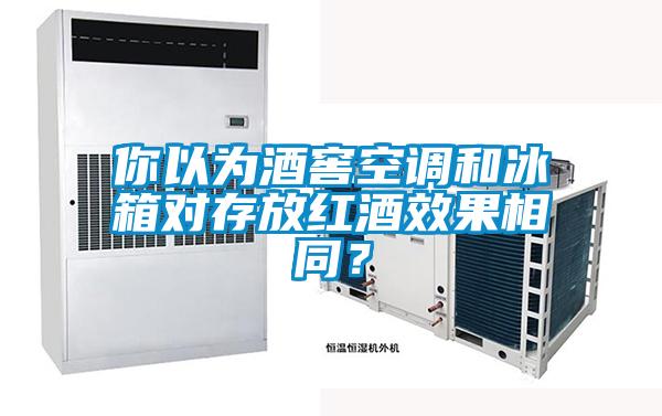 你以為酒窖空調(diào)和冰箱對(duì)存放紅酒效果相同？