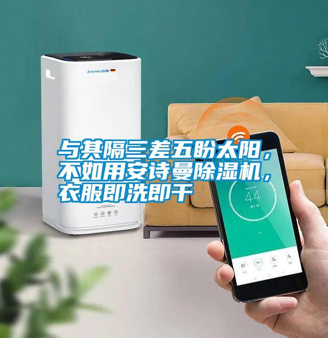 與其隔三差五盼太陽，不如用安詩曼除濕機(jī)，衣服即洗即干