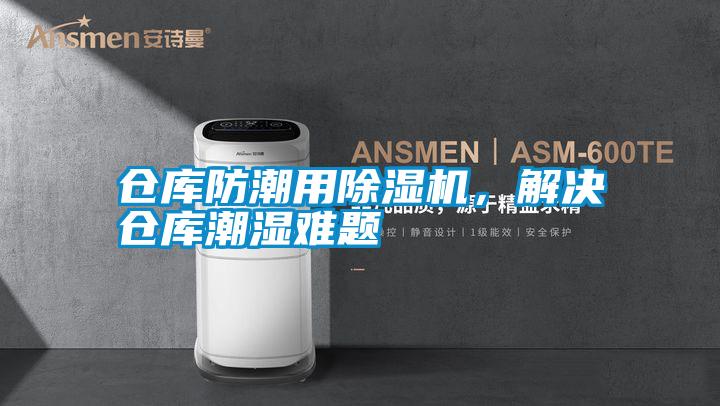 倉庫防潮用除濕機(jī)，解決倉庫潮濕難題