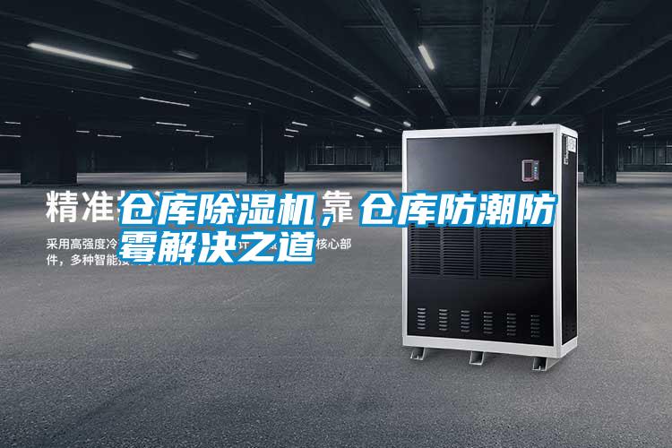 倉(cāng)庫(kù)除濕機(jī),倉(cāng)庫(kù)防潮防霉解決之道