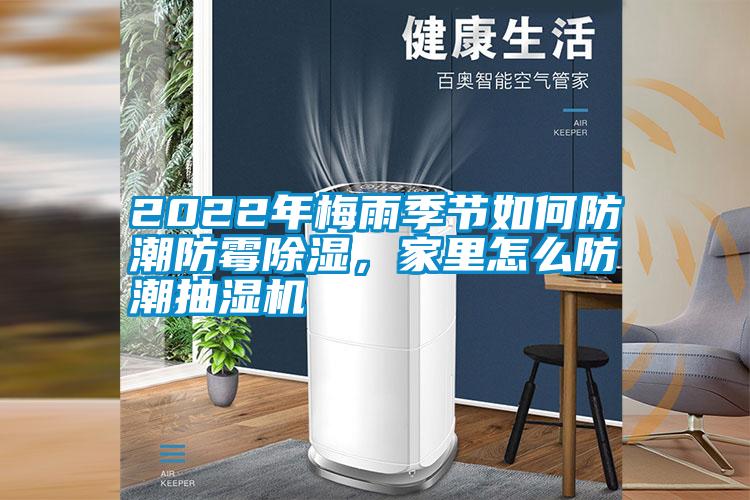 2022年梅雨季節(jié)如何防潮防霉除濕,家里怎么防潮抽濕機