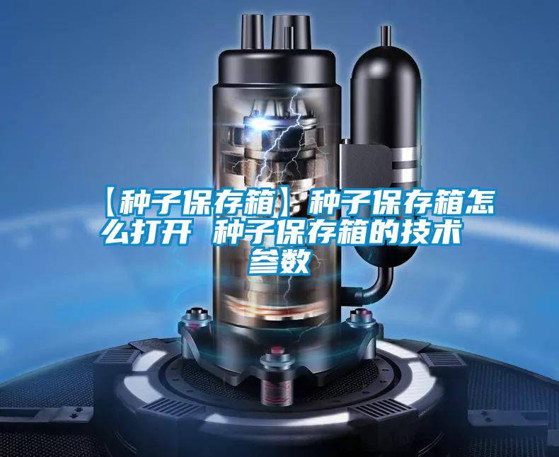 【種子保存箱】種子保存箱怎么打開(kāi) 種子保存箱的技術(shù)參數(shù)