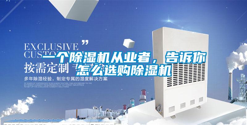 一個(gè)除濕機(jī)從業(yè)者，告訴你怎么選購除濕機(jī)
