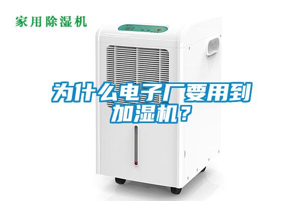 為什么電子廠要用到加濕機？
