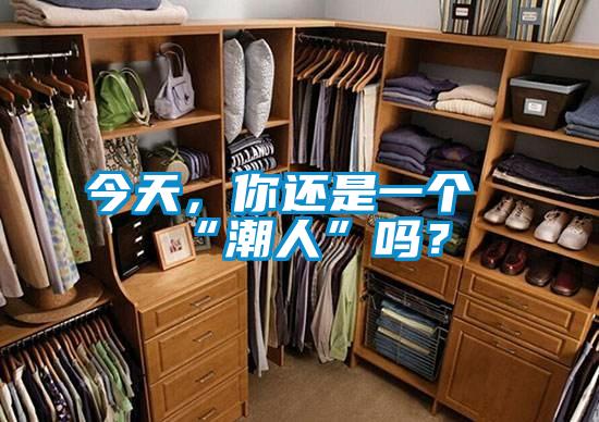 今天，你還是一個“潮人”嗎？