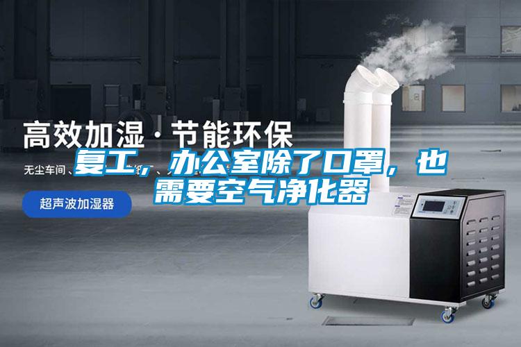 復(fù)工，辦公室除了口罩，也需要空氣凈化器