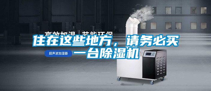 住在這些地方，請務(wù)必買一臺(tái)除濕機(jī)