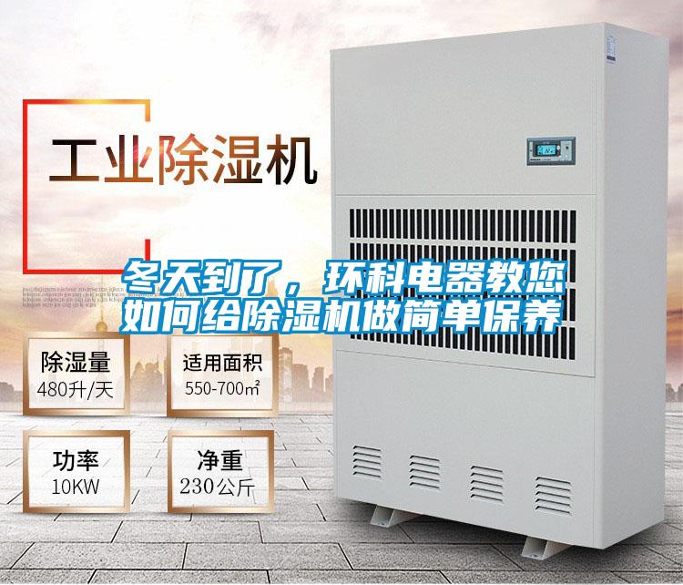 冬天到了,環(huán)科電器教您如何給除濕機(jī)做簡單保養(yǎng)