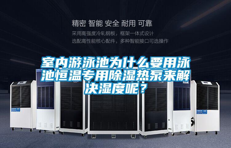 室內(nèi)游泳池為什么要用泳池恒溫專用除濕熱泵來(lái)解決濕度呢？