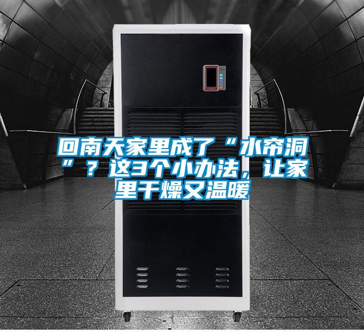 回南天家里成了“水簾洞”？這3個(gè)小辦法，讓家里干燥又溫暖