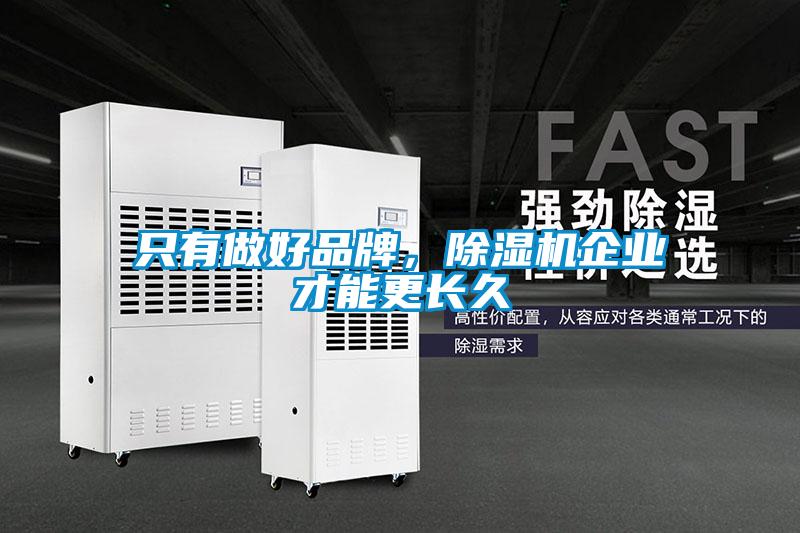 只有做好品牌，除濕機(jī)企業(yè)才能更長(zhǎng)久
