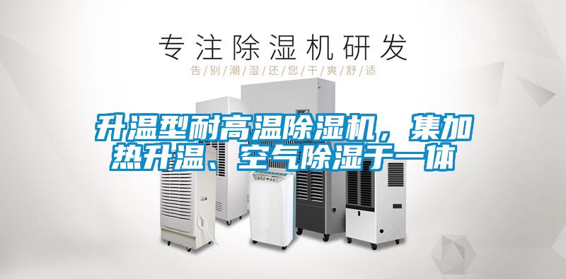 升溫型耐高溫除濕機(jī)，集加熱升溫、空氣除濕于一體