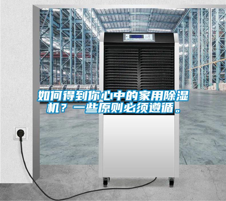 如何得到你心中的家用除濕機(jī)？一些原則必須遵循。