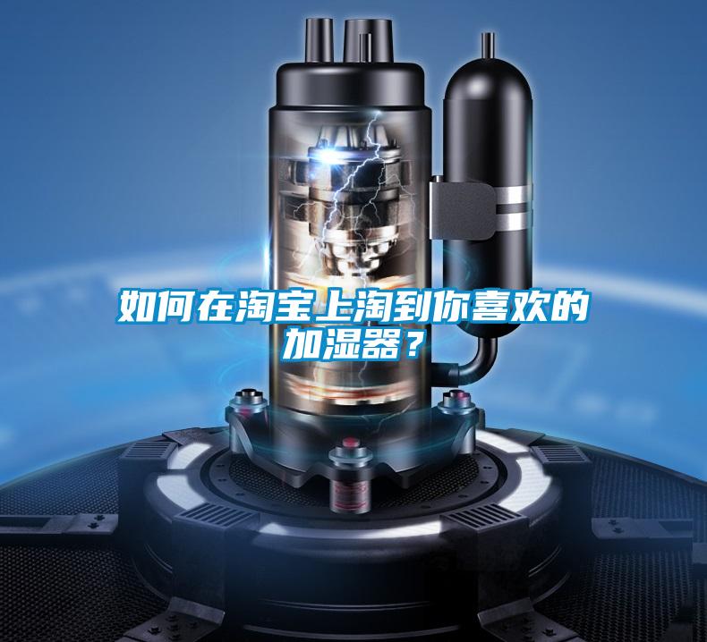 如何在淘寶上淘到你喜歡的加濕器？