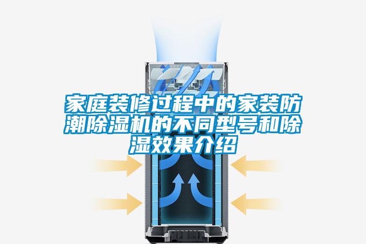 家庭裝修過程中的家裝防潮除濕機(jī)的不同型號和除濕效果介紹