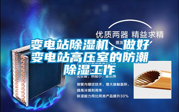 變電站除濕機(jī)，做好變電站高壓室的防潮除濕工作