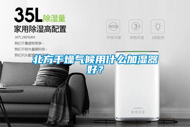 北方干燥氣候用什么加濕器好？