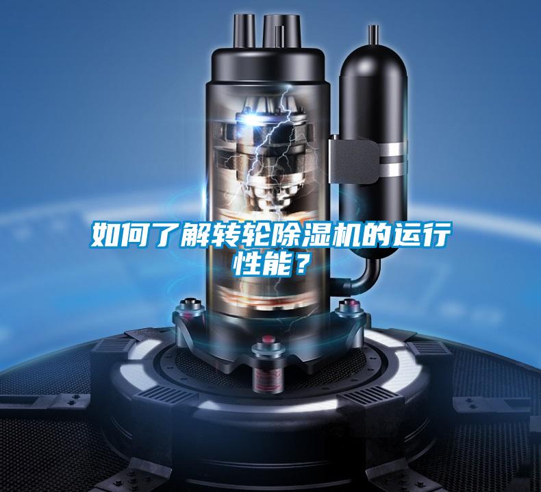 如何了解轉(zhuǎn)輪除濕機的運行性能？