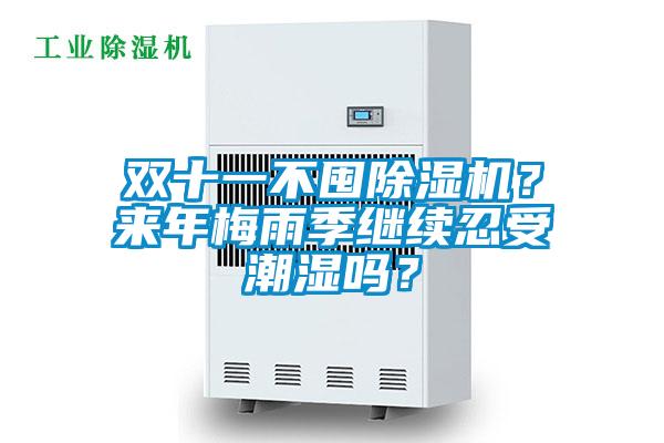 雙十一不囤除濕機(jī)？來(lái)年梅雨季繼續(xù)忍受潮濕嗎？