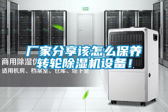 廠家分享該怎么保養(yǎng)轉(zhuǎn)輪除濕機(jī)設(shè)備！