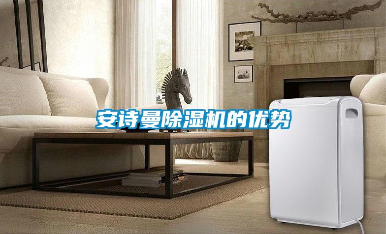 安詩曼除濕機(jī)的優(yōu)勢