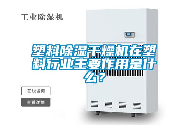 塑料除濕干燥機在塑料行業(yè)主要作用是什么？