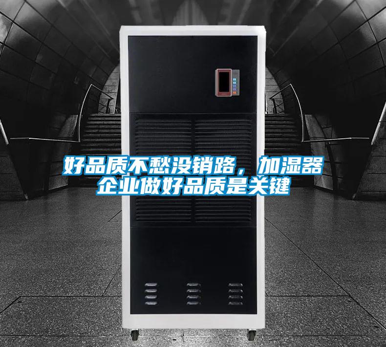 好品質不愁沒銷路，加濕器企業(yè)做好品質是關鍵