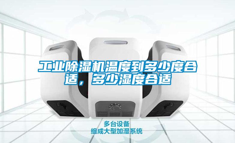 工業(yè)除濕機溫度到多少度合適，多少濕度合適