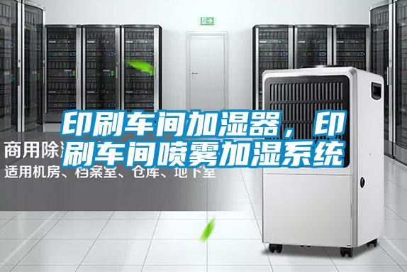 印刷車間加濕器，印刷車間噴霧加濕系統(tǒng)