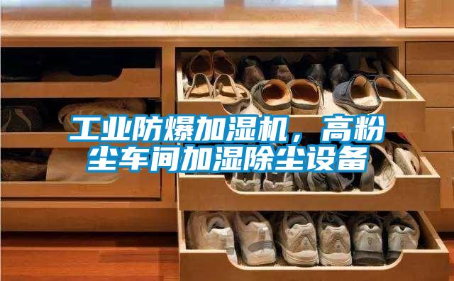 工業(yè)防爆加濕機，高粉塵車間加濕除塵設(shè)備