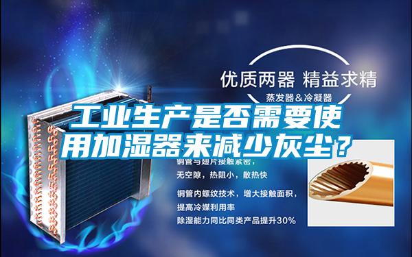 工業(yè)生產(chǎn)是否需要使用加濕器來(lái)減少灰塵？