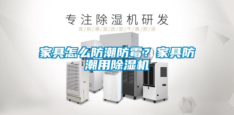 家具怎么防潮防霉？家具防潮用除濕機