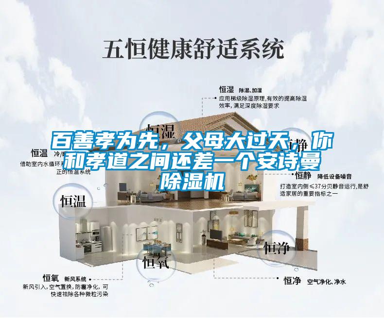 百善孝為先，父母大過天，你和孝道之間還差一個安詩曼除濕機