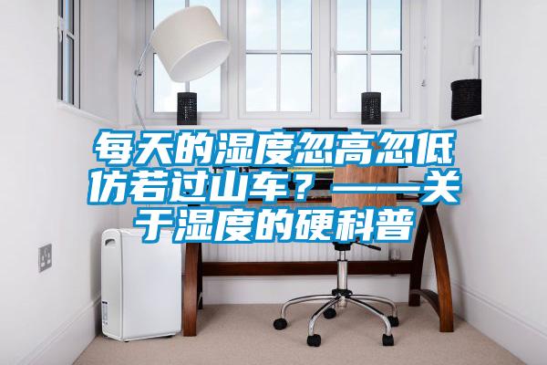 每天的濕度忽高忽低仿若過(guò)山車？——關(guān)于濕度的硬科普