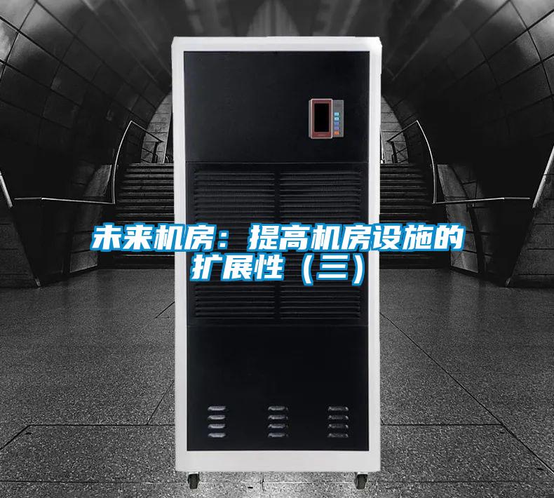 未來(lái)機(jī)房:提高機(jī)房設(shè)施的擴(kuò)展性(三)