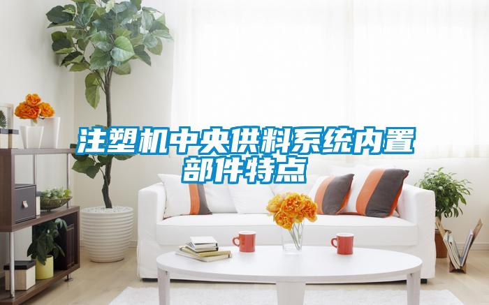 注塑機中央供料系統(tǒng)內置部件特點