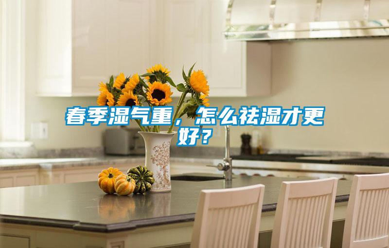 春季濕氣重，怎么祛濕才更好？