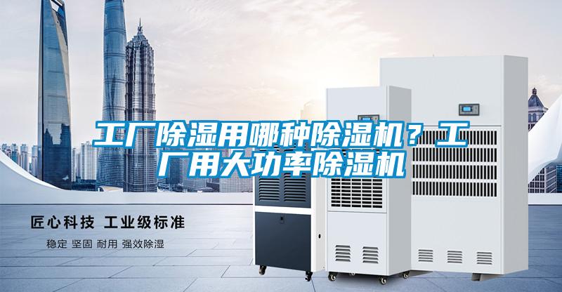工廠除濕用哪種除濕機(jī)?工廠用大功率除濕機(jī)