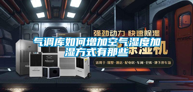 氣調(diào)庫(kù)如何增加空氣濕度加濕方式有那些