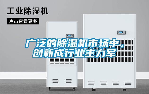 廣泛的除濕機(jī)市場中，創(chuàng)新成行業(yè)主力軍