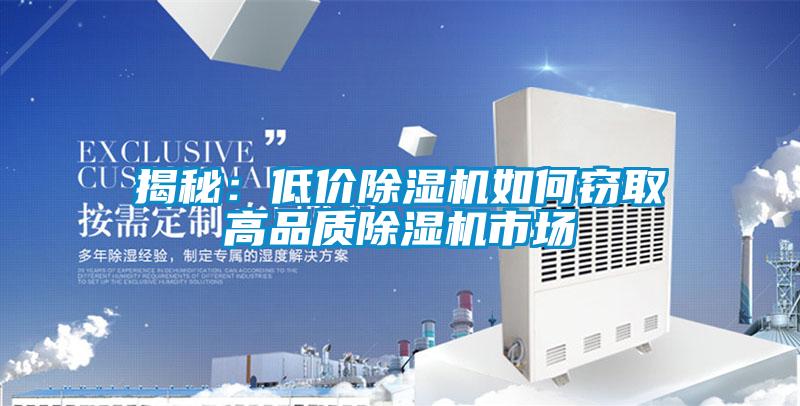 揭秘:低價除濕機如何竊取高品質(zhì)除濕機市場