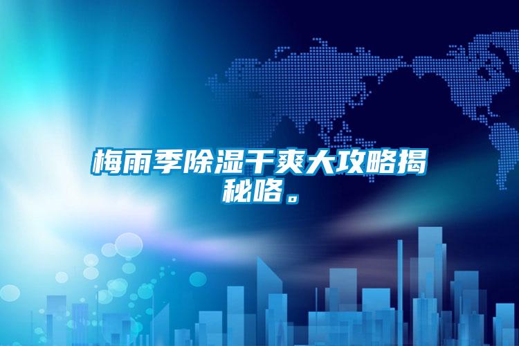 梅雨季除濕干爽大攻略揭秘咯。