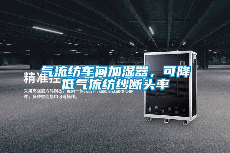 氣流紡車間加濕器，可降低氣流紡紗斷頭率