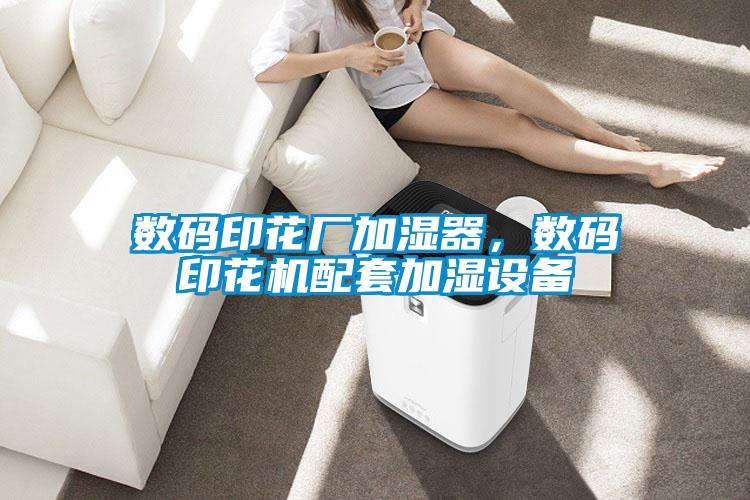 數(shù)碼印花廠加濕器，數(shù)碼印花機(jī)配套加濕設(shè)備