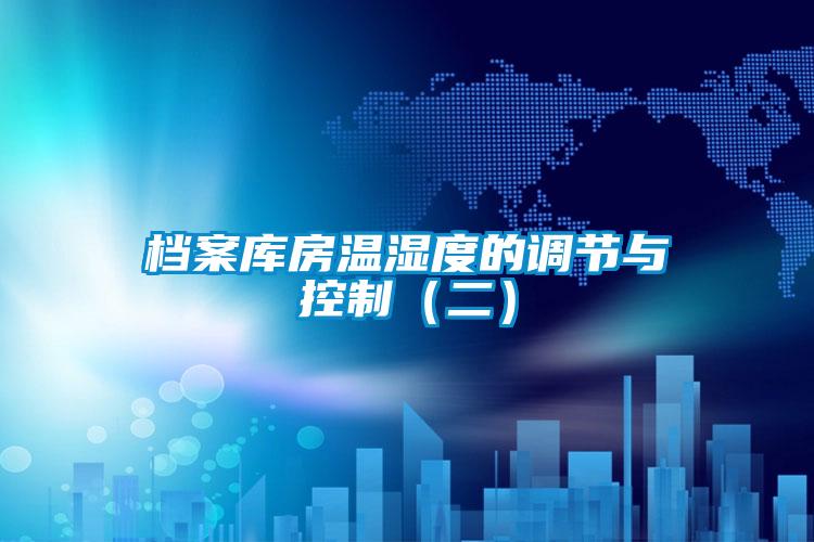檔案庫房溫濕度的調節(jié)與控制（二）