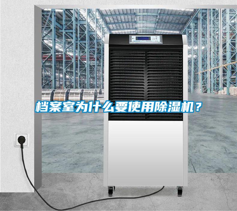 檔案室為什么要使用除濕機？