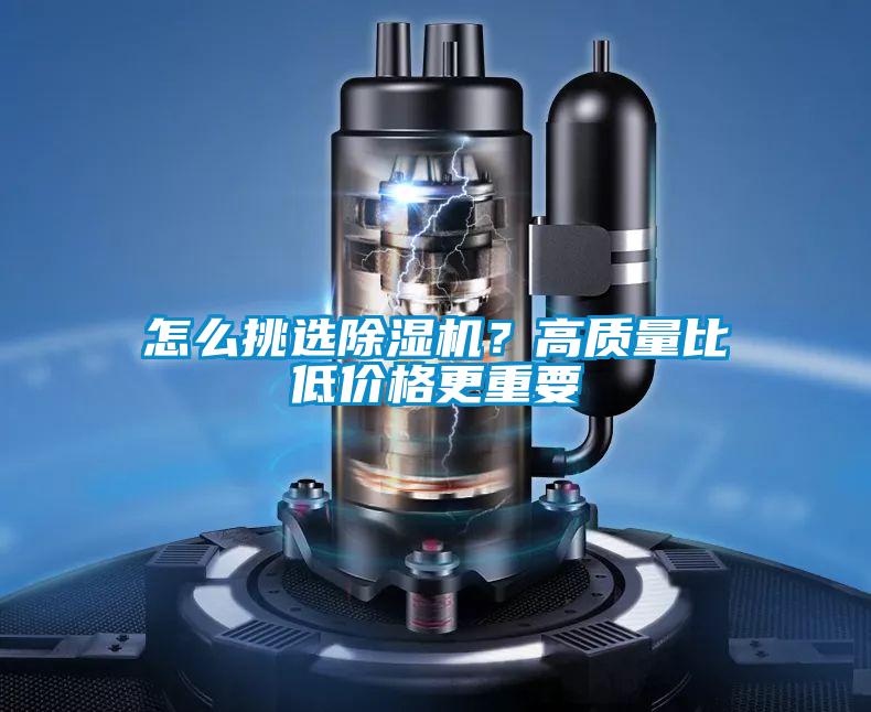 怎么挑選除濕機(jī)？高質(zhì)量比低價(jià)格更重要