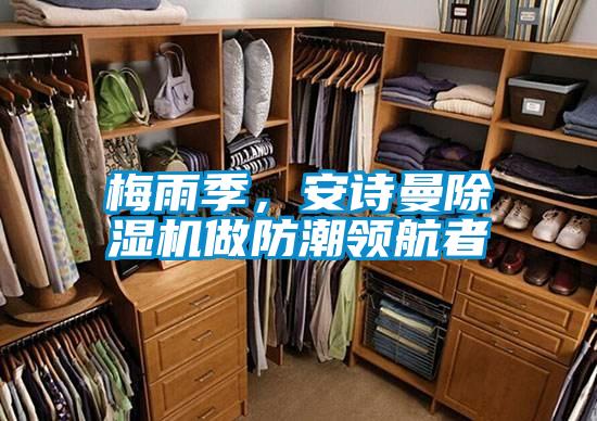 梅雨季，安詩(shī)曼除濕機(jī)做防潮領(lǐng)航者