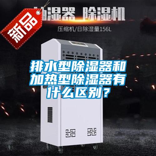 排水型除濕器和加熱型除濕器有什么區(qū)別？
